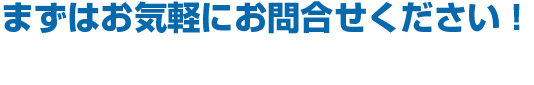 まずはお気軽にお問合せください！
